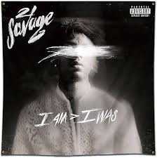 21 SAVAGE - i am > i was