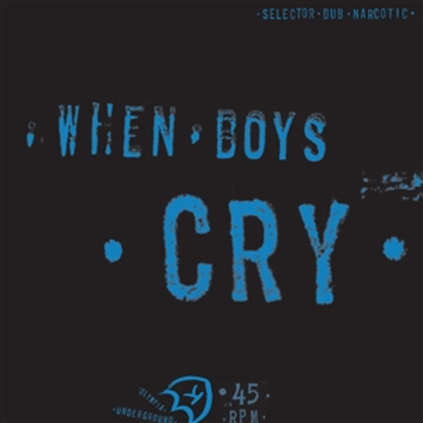 Selector Dub Narcotic – When Boys Cry