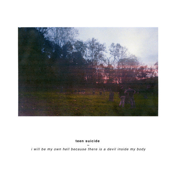 Teen Suicide - I Will Be My Own Hell Because There Is A Devil Inside My Body