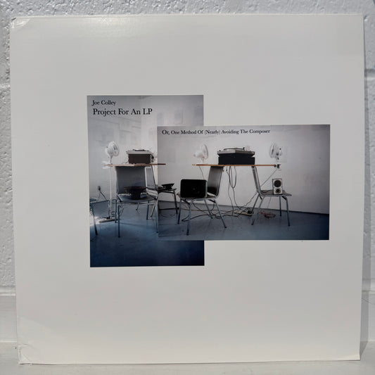 Joe Colley – Project For An LP; Or One Method Of (Nearly) Avoiding The Composer