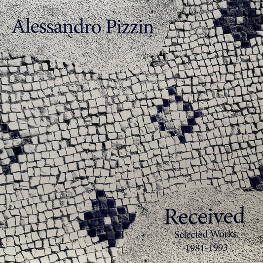 Alessandro Pizzin – Received: Selected Works 1983-1991