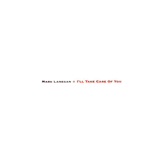LANEGAN, MARK - I'll Take Care Of You