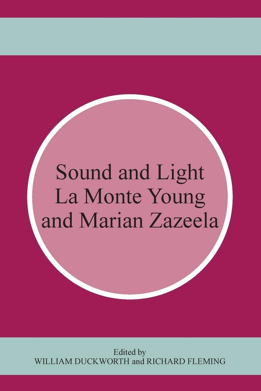 Sound and Light: La Monte Young and Marian Zazeela by William Duckworth & Richard Fleming