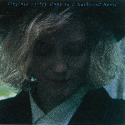 Virginia Astley - Hope In A Darkened Heart